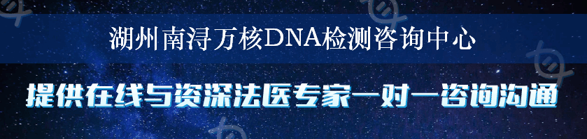 湖州南浔万核DNA检测咨询中心
